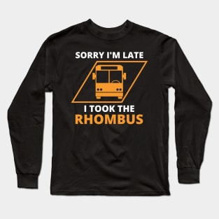 Sorry I'm Late I Took The Rhombus, Funny Math Teacher, Funny School Math Teacher Long Sleeve T-Shirt